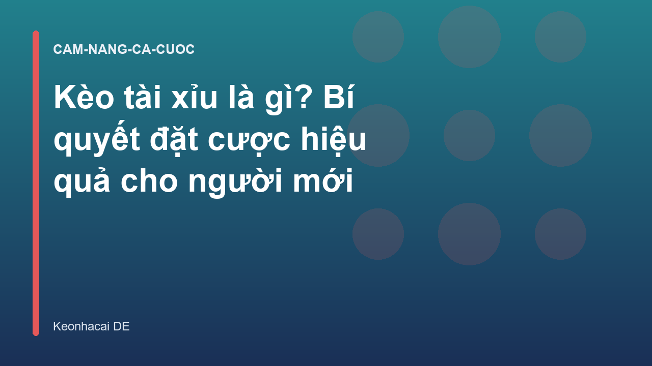 Kèo tài xỉu là gì? Bí quyết đặt cược hiệu quả cho người mới