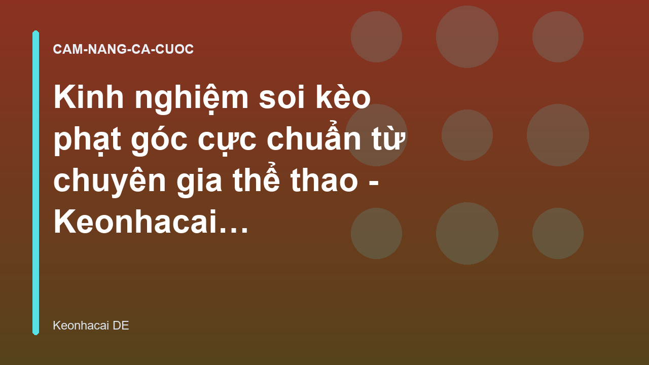 Kinh nghiệm soi kèo phạt góc cực chuẩn từ chuyên gia thể thao - Keonhacai DE