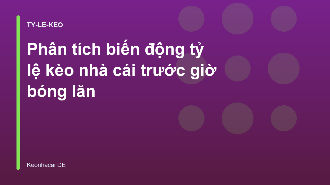 Phân tích biến động tỷ lệ kèo nhà cái trước giờ bóng lăn