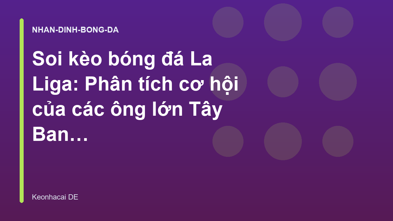 Soi kèo bóng đá La Liga: Phân tích cơ hội của các ông lớn Tây Ban Nha - Keonhacai DE